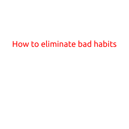 How to Eliminate Bad Habits