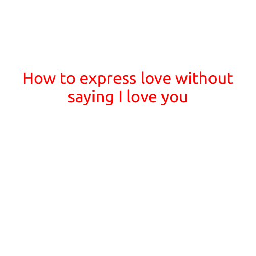 How to Express Love Without Saying "I Love You"