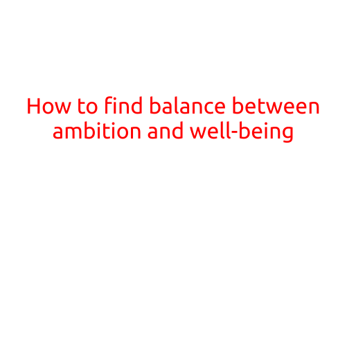 How to Find Balance Between Ambition and Well-being