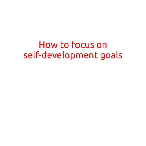 How to Focus on Self-Development Goals