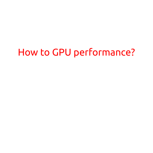 How to Optimize GPU Performance: Tips and Tricks