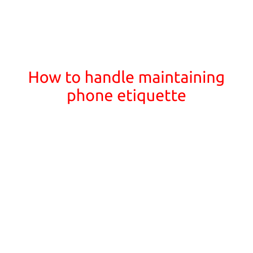 How to Handle Maintaining Phone Etiquette