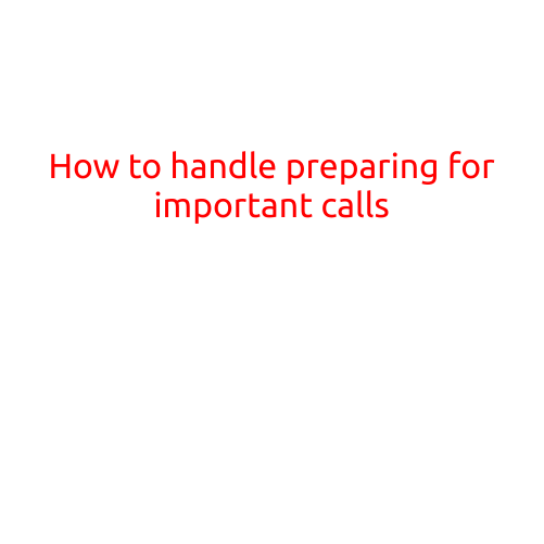 How to Handle Preparing for Important Calls