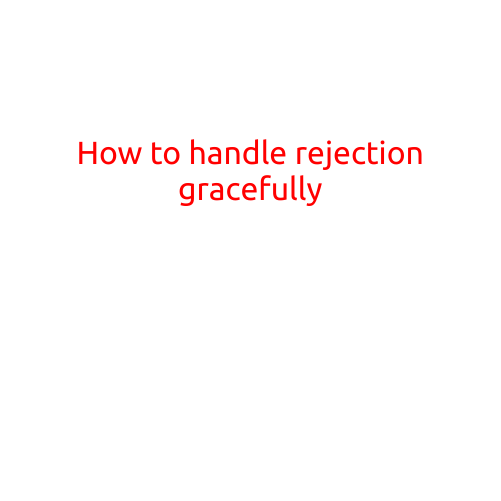 How to Handle Rejection Gracefully: Tips and Strategies