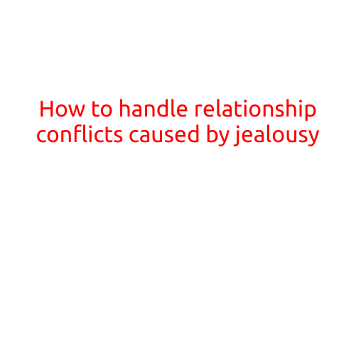 How to Handle Relationship Conflicts Caused by Jealousy