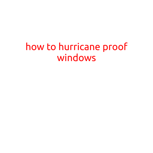 How to Hurricane Proof Windows: Protecting Your Home From Natural Disasters