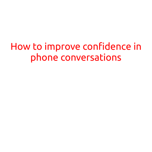 How to Improve Confidence in Phone Conversations