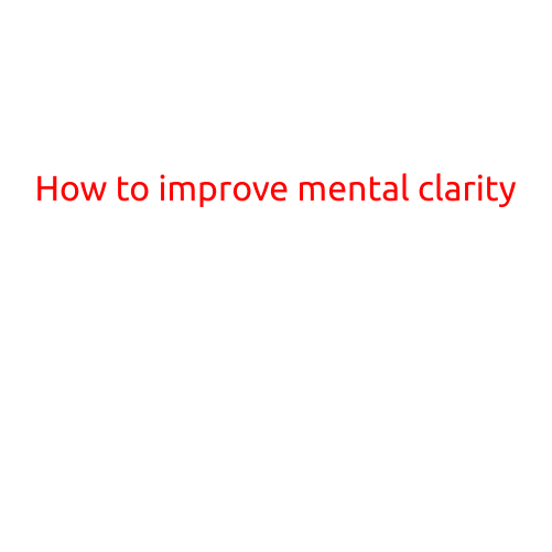 How to Improve Mental Clarity