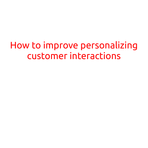 How to Improve Personalizing Customer Interactions