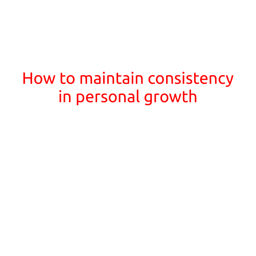 How to Maintain Consistency in Personal Growth