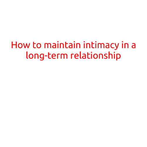 How to Maintain Intimacy in a Long-Term Relationship