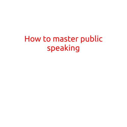 How to Master Public Speaking: Tips and Techniques for Effective Communication