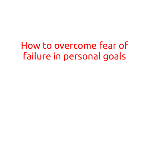 How to Overcome Fear of Failure in Personal Goals