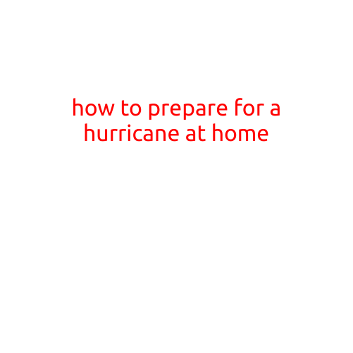 How to Prepare for a Hurricane at Home: A Comprehensive Guide