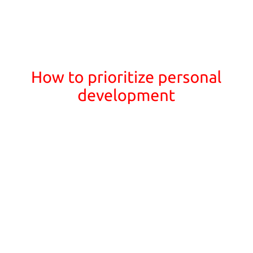 How to Prioritize Personal Development: A Guide to Enhancing Your Mind, Body, and Spirit