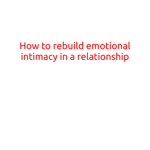 How to Rebuild Emotional Intimacy in a Relationship