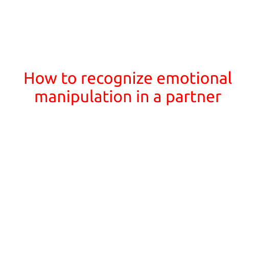 How to Recognize Emotional Manipulation in a Partner