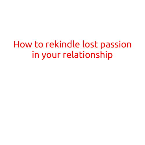 How to Rekindle Lost Passion in Your Relationship