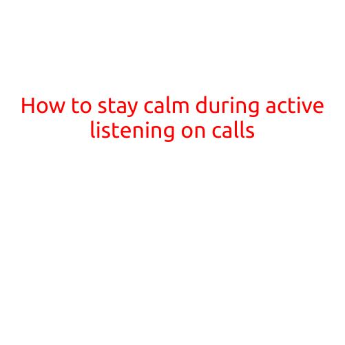 How to Stay Calm During Active Listening on Calls