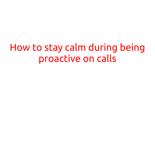 How to Stay Calm During Being Proactive on Calls