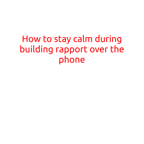 How to Stay Calm During Building Rapport Over the Phone