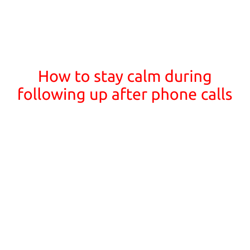 How to Stay Calm During Following Up After Phone Calls