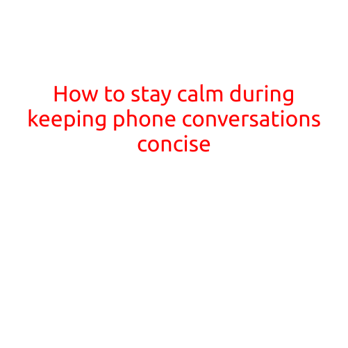 How to Stay Calm During Keeping Phone Conversations Concise