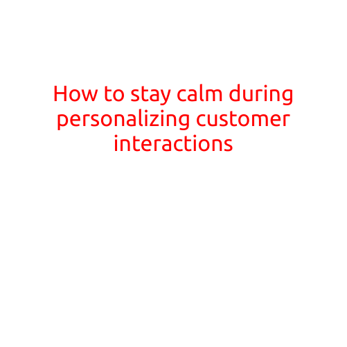 How to Stay Calm During Personalizing Customer Interactions