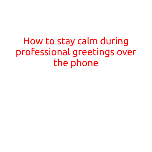 How to Stay Calm During ProfessionalGreetings Over the Phone