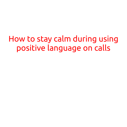 How to Stay Calm During Calls: Mastering the Art of Positive Language