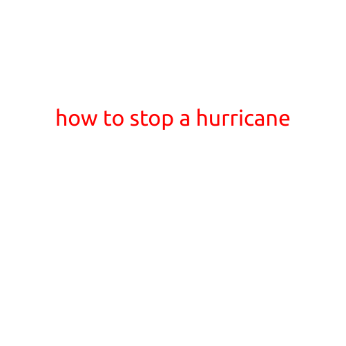 How to Stop a Hurricane: A Comprehensive Guide