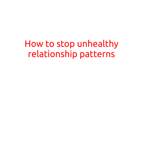 How to Stop Unhealthy Relationship Patterns