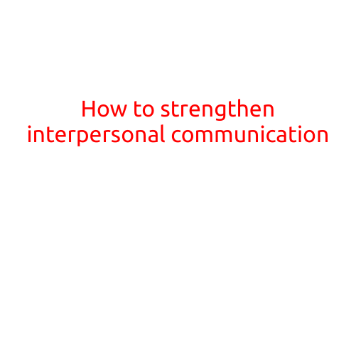 How to Strengthen Interpersonal Communication