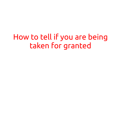 How to Tell if You're Being Taken for Granted