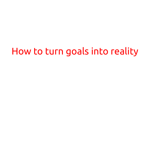 How to Turn Goals into Reality