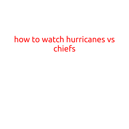 How to Watch Hurricanes vs Chiefs: A Guide to Streaming and TV Coverage