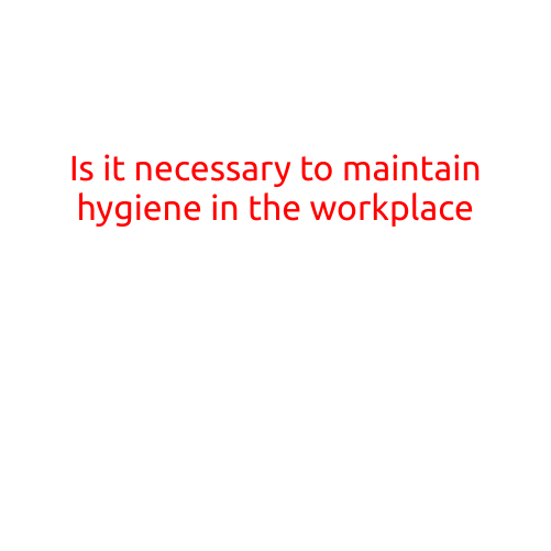 Is it necessary to maintain hygiene in the workplace?