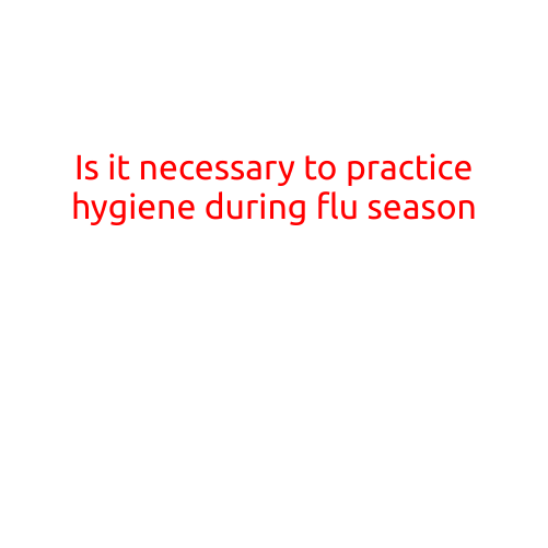 Is it Necessary to Practice Hygiene during Flu Season?