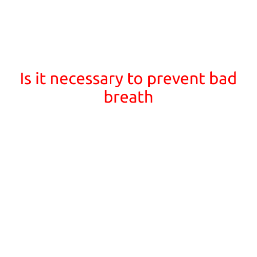 Is it Necessary to Prevent Bad Breath?