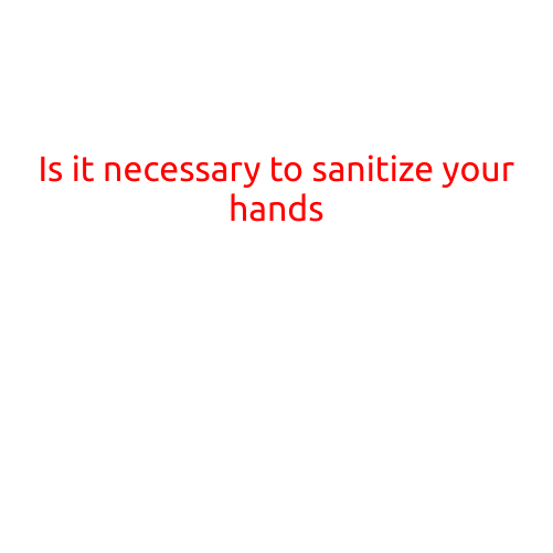 Is it Necessary to Sanitize Your Hands?