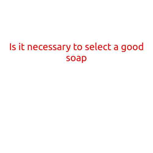 Is it Necessary to Select a Good Soap?