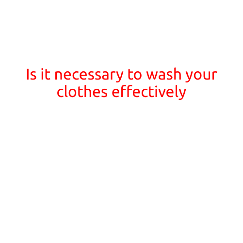 Is it Necessary to Wash Your Clothes Effectively?