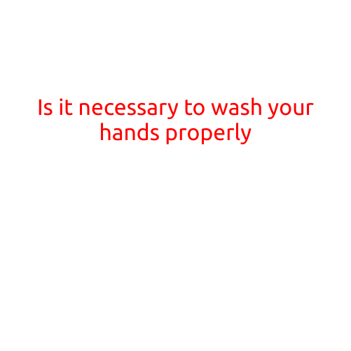 Is it Necessary to Wash Your Hands Properly?