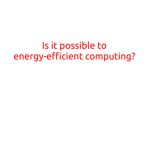 Is it Possible to Achieve Energy-Efficient Computing?