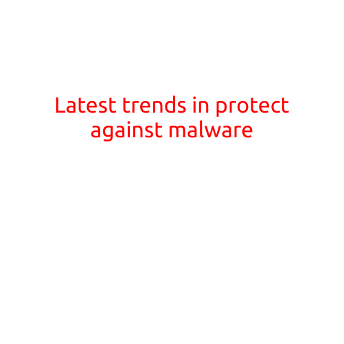 Latest Trends in Protecting Against Malware: Staying Ahead of the Game