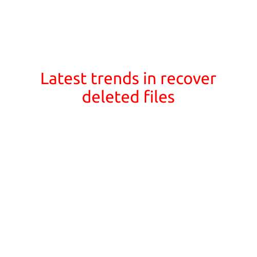 Latest Trends in Recovering Deleted Files: A Guide to Reclaiming Your Lost Data