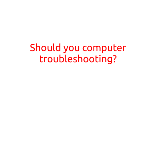 Should You Computer Troubleshooting?