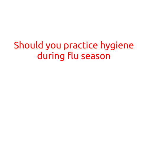 Should You Practice Hygiene During Flu Season?