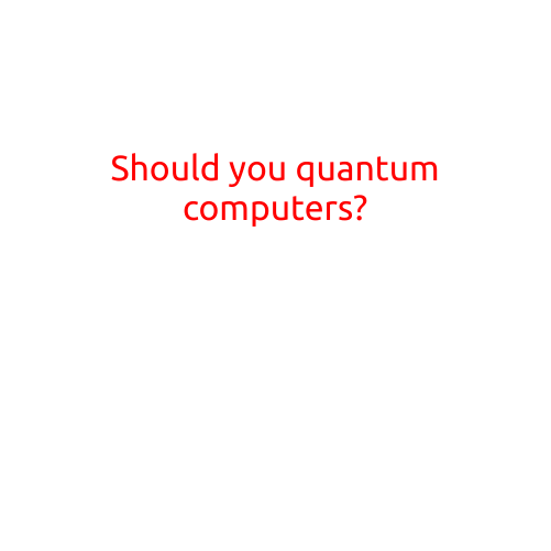 Should You Quantum Computers?