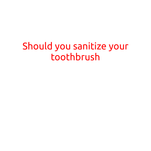 Should You Sanitize Your Toothbrush?